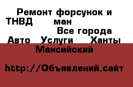 Ремонт форсунок и ТНВД Man (ман) TGA, TGL, TGS, TGM, TGX - Все города Авто » Услуги   . Ханты-Мансийский